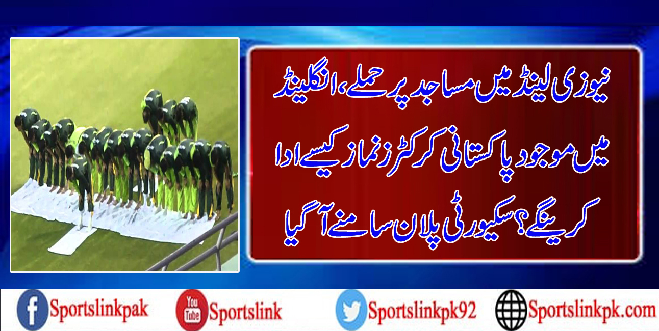 نیوزی لینڈ میں مساجد پرحملے،انگلینڈ میں موجود پاکستانی کرکٹرز نماز کیسے ادا کرینگے؟سکیورٹی پلان سامنے آگیا